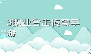 3职业合击传奇手游（三职业传奇手游合击链接）