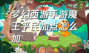 梦幻西游手游魔王平民加点怎么加