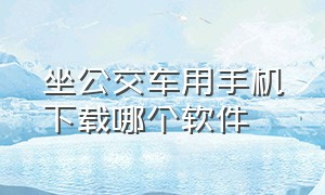 坐公交车用手机下载哪个软件