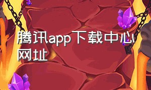 腾讯app下载中心网址