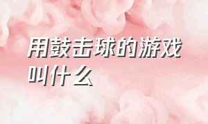 用鼓击球的游戏叫什么