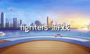 fighters 游戏（fighters uncaged 游戏）