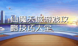 仙魔天域游戏攻略技巧大全