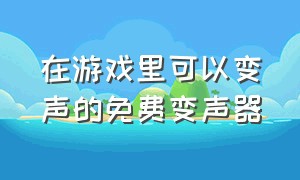 在游戏里可以变声的免费变声器