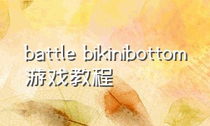 battle bikinibottom游戏教程