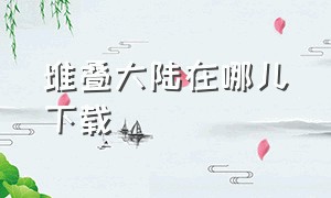 堆叠大陆在哪儿下载