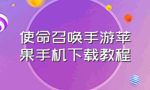 使命召唤手游苹果手机下载教程（使命召唤手游苹果手机下载教程）