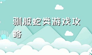 驯服蛇类游戏攻略