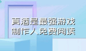 真酒是最强游戏制作人免费阅读