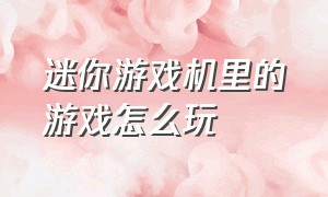 迷你游戏机里的游戏怎么玩