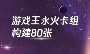 游戏王永火卡组构建80张