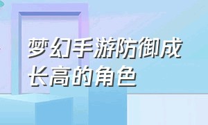 梦幻手游防御成长高的角色