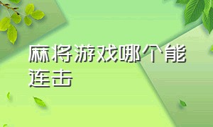 麻将游戏哪个能连击（麻将游戏哪个能连击玩）