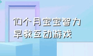 10个月宝宝智力早教互动游戏