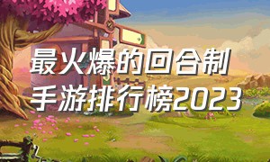 最火爆的回合制手游排行榜2023