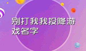 别打我我投降游戏名字（别丢下我游戏id）