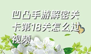 凹凸手游解密关卡第18关怎么过视频