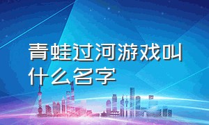 青蛙过河游戏叫什么名字