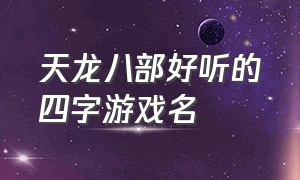 天龙八部好听的四字游戏名