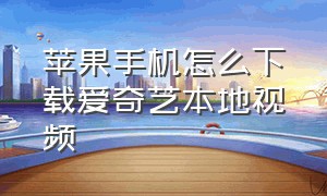 苹果手机怎么下载爱奇艺本地视频