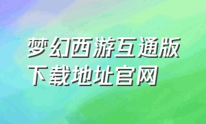 梦幻西游互通版下载地址官网