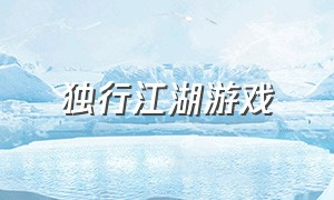 独行江湖游戏（独行江湖游戏怎么玩）