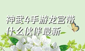 神武4手游龙宫带什么伙伴最新