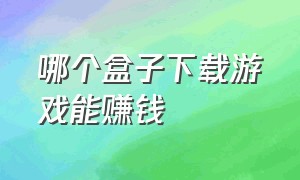 哪个盒子下载游戏能赚钱