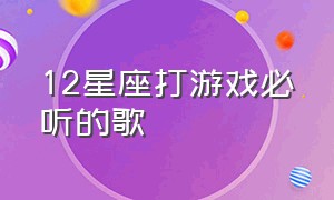 12星座打游戏必听的歌