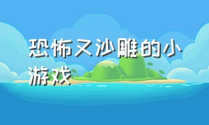 恐怖又沙雕的小游戏（沙雕驾到小游戏）