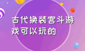 古代换装宫斗游戏可以玩的