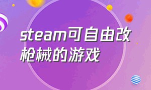 steam可自由改枪械的游戏