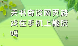 天书奇谈网页游戏在手机上能玩吗