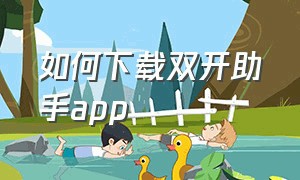 如何下载双开助手app（双开助手下载安装官网）