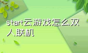 start云游戏怎么双人联机