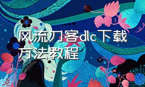 风流刀客dlc下载方法教程