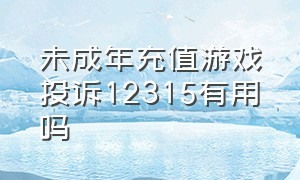 未成年充值游戏投诉12315有用吗