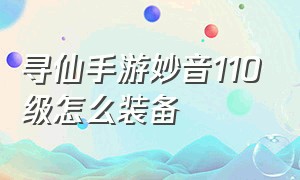 寻仙手游妙音110级怎么装备