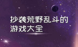 抄袭荒野乱斗的游戏大全