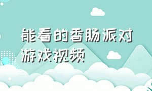 能看的香肠派对游戏视频（香肠派对游戏正版）