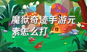 魔狱奇迹手游元素怎么打