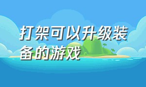 打架可以升级装备的游戏