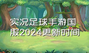 实况足球手游国服2024更新时间