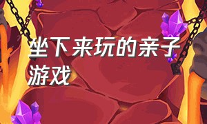 坐下来玩的亲子游戏（陪孩子玩的亲子游戏双人）