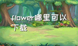 flower哪里可以下载（falling flower出自哪里）