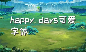 happy days可爱字体