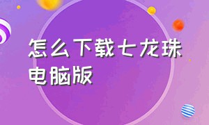 怎么下载七龙珠电脑版