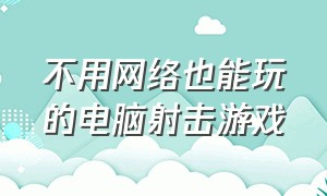 不用网络也能玩的电脑射击游戏