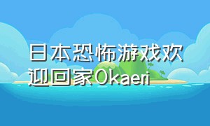 日本恐怖游戏欢迎回家Okaeri（日本恐怖游戏大结局）