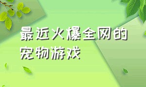 最近火爆全网的宠物游戏